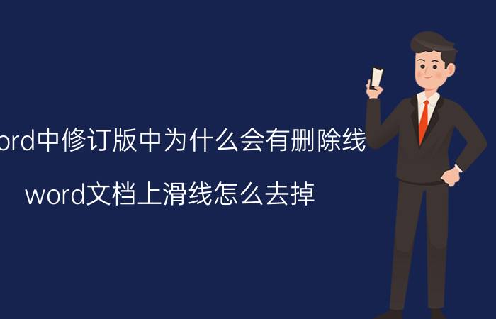 word中修订版中为什么会有删除线 word文档上滑线怎么去掉？